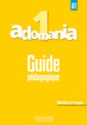 ADOMANIA 1 A1 GUIDE PEDAGOGIQUE ADOMANIA 1 A1 GUIDE PEDAGOGIQUE