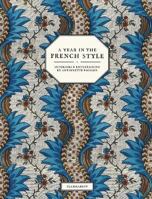 A YEAR IN THE FRENCH STYLE: INTERIORS AND ENTERTAINING BY ANTOINETTE POISSON HC