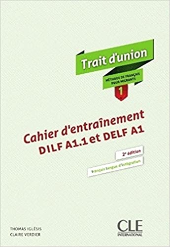 TRAIT D'UNION (FRANCAIS POUR MIGRANTS) 1 CAHIER D' ENTRAINEMENT DILF A1.1 ET DELF A1 2ND ED TRAIT D'UNION (FRANCAIS POUR MIGRANTS) 1 CAHIER D' ENTRAINEMENT DILF A1.1 ET DELF A1 2ND ED
