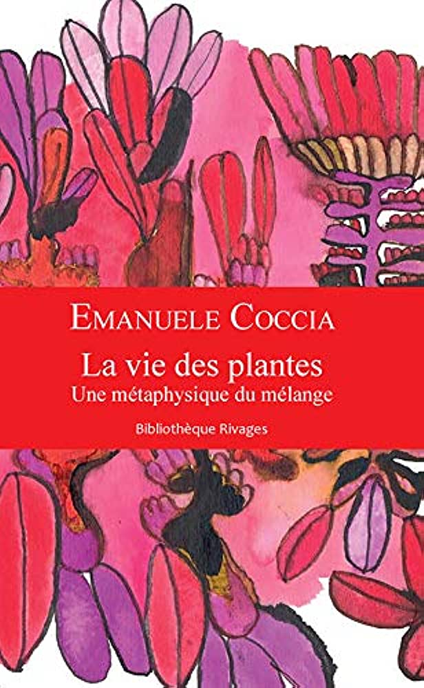 LA VIE DES PLANTES - UNE METAPHYSIQUE DU MELANGE
