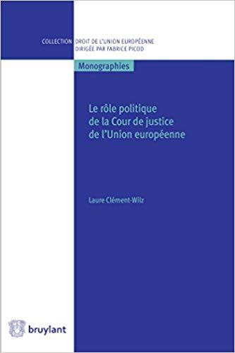 LE ROLE POLITIQUE DE LA COUR DE JUSTICE DE L'UNION EUROPEENNE LE ROLE POLITIQUE DE LA COUR DE JUSTICE DE L'UNION EUROPEENNE