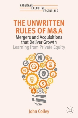 The Unwritten Rules of M&A : Mergers and Acquisitions that Deliver Growth—Learning from Private Equi PB