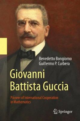GIOVANNI BATTISTA GUCCIA : PIONEER OF INTERNATIONAL COOPERATION IN MATHEMATICS HC