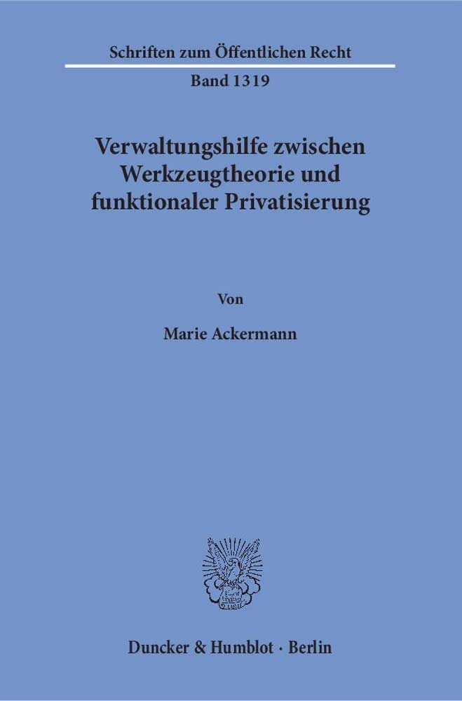 VERWALTUNGSHILFE ZWISCHEN WERKZEUGTHEORIE UND FUNKTIO-NALER PRIVATISIERUNG