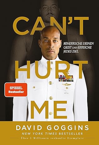 CAN'T HURT ME: BEHERRSCHE DEINEN GEIST UND ERREICHE JEDES ZIEL. DEUTSCHE AUSGABE. UBER 5 MILLIONEN V