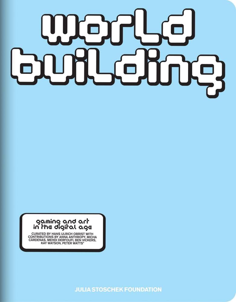 WORLDBUILDING: GAMING AND ART IN THE DIGITAL AGE PB