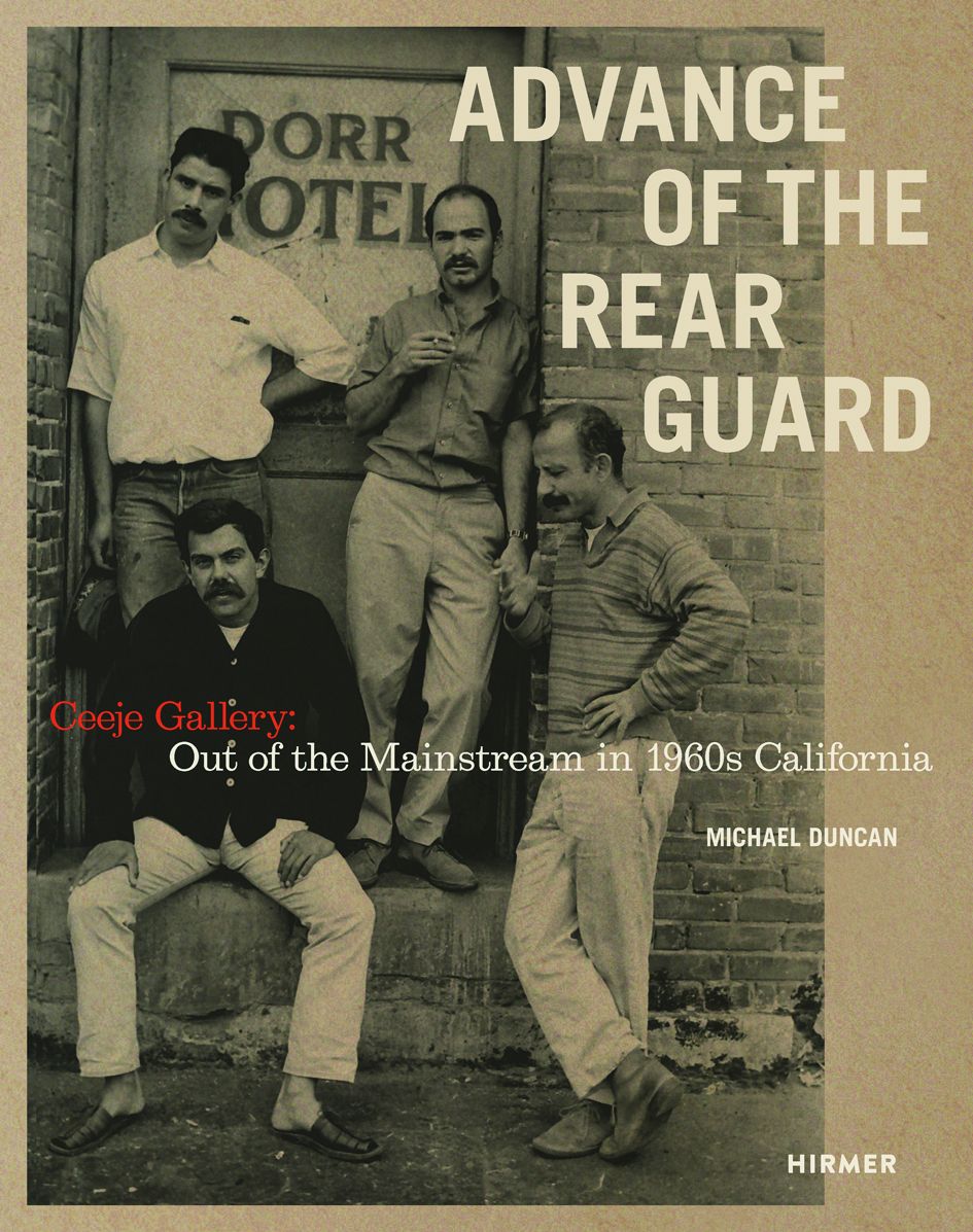 ADVANCE OF THE REAR GUARD: OUT OF THE MAINSTREAM IN 1960S CALIFORNIA: CEEJE GALLERY HC