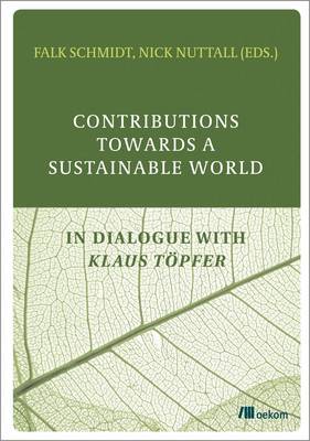 CONTRIBUTIONS TOWARDS A SUSTAINABLE WORLD : IN DIALOGUE WITH KLAUS TOPFER PB CONTRIBUTIONS TOWARDS A SUSTAINABLE WORLD : IN DIALOGUE WITH KLAUS TOPFER PB