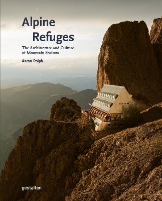 Alpine Refuges : The Architecture and Culture of Mountain Shelters HC