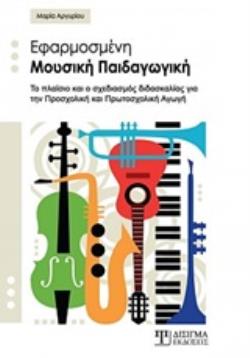ΕΦΑΡΜΟΣΜΕΝΗ ΜΟΥΣΙΚΗ ΠΑΙΔΑΓΩΓΙΚΗ ΤΟ ΠΛΑΙΣΙΟ ΚΑΙ Ο ΣΧΕΔΙΑΣΜΟΣ ΔΙΔΑΣΚΑΛΙΑΣ ΓΙΑ ΤΗΝ ΠΡΟΣΧΟΛΙΚΗ ΚΑΙ ΠΡΩΤΟΣΧΟΛΙΚΗ ΑΓΩΓΗ