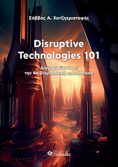 DISRUPTIVE TECHNOLOGIES 101 ΔΙΑΜΟΡΦΩΝΟΝΤΑΣ ΤΗΝ 4Η ΒΙΟΜΗΧΑΝΙΚΗ ΕΠΑΝΑΣΤΑΣΗ DISRUPTIVE TECHNOLOGIES 101 ΔΙΑΜΟΡΦΩΝΟΝΤΑΣ ΤΗΝ 4Η ΒΙΟΜΗΧΑΝΙΚΗ ΕΠΑΝΑΣΤΑΣΗ