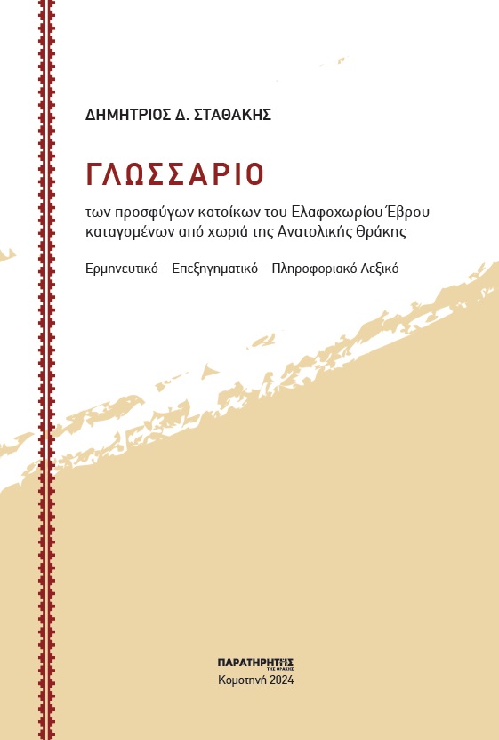 ΓΛΩΣΣΑΡΙΟ ΤΩΝ ΠΡΟΣΦΥΓΩΝ ΚΑΤΟΙΚΩΝ ΤΟΥ ΕΛΑΦΟΧΩΡΙΟΥ ΕΒΡΟΥ ΚΑΤΑΓΟΜΕΝΩΝ ΑΠΟ ΧΩΡΙΑ ΤΗΣ ΑΝΑΤΟΛΙΚΗΣ ΘΡΑΚΗΣ ΕΡΜΗΝΕΥΤΙΚΟ - ΕΠΕΞΗΓΗΜΑΤΙΚΟ -