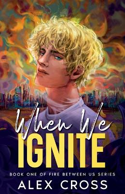 FIRE BETWEEN US: BOOK 1 - WHEN WE IGNITE PB