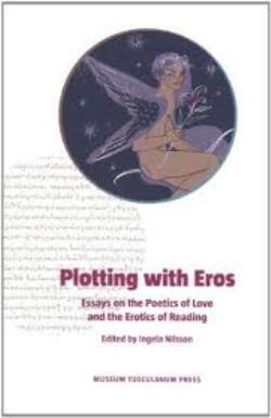 PLOTTING WITH EROS: ESSAYS ON THE POETICS OF LOVE AND THE EROTICS OF READING