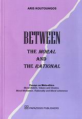 BETWEEN THE MORAL AND THE RATIONAL - ESSAYS ON META-ETHICS: MORAL BELIEFS, VALUES AND DESIRES, MORAL MOTIVATION, RATIONALITY AND