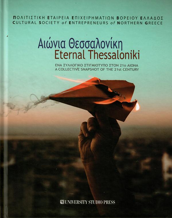 ΑΙΩΝΙΑ ΘΕΣΣΑΛΟΝΙΚΗ – ETERNAL THESSALONIKI - ΕΝΑ ΣΥΛΛΟΓΙΚΟ ΣΤΙΓΜΙΟΤΥΠΟ ΣΤΟΝ 21ο ΑΙΩΝΑ - A COLLECTIVE SNAPSHOT OF THE 21st CENTURY