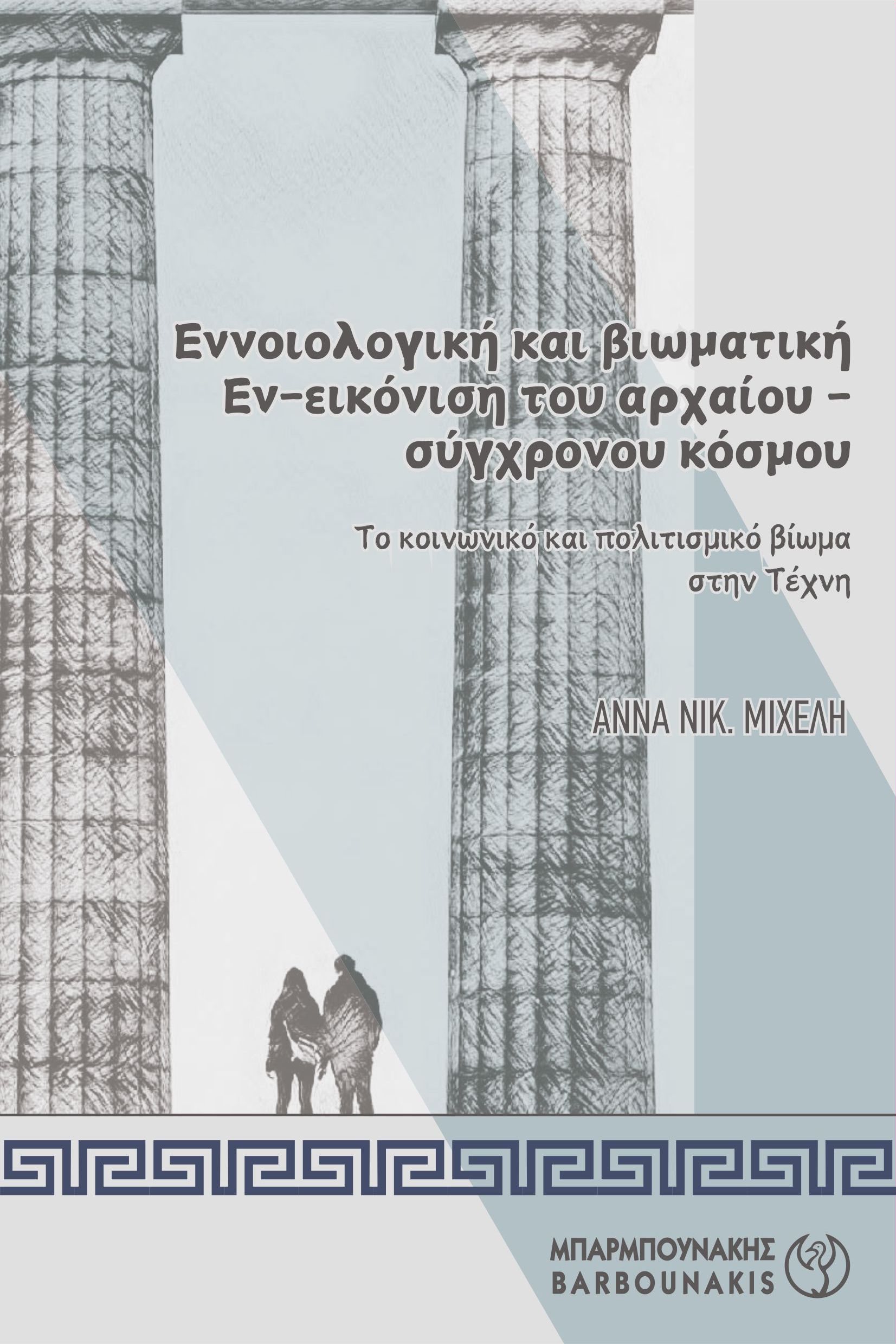 ΕΝΝΟΙΟΛΟΓΙΚΗ ΚΑΙ ΒΙΩΜΑΤΙΚΗ ΕΝ-ΕΙΚΟΝΙΣΗ ΤΟΥ ΑΡΧΑΙΟΥ-ΣΥΓΧΡΟΝΟΥ ΚΟΣΜΟΥ ΤΟ ΚΟΙΝΩΝΙΚΟ ΚΑΙ ΠΟΛΙΤΙΣΜΙΚΟ ΒΙΩΜΑ ΣΤΗΝ ΤΕΧΝΗ