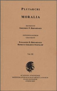 PLUTARCHI MORALIA RECOGNOVIT GREGORIUS N. BERNARDAKIS. VOL. III EDITIONEM MAIOREM CURAVERUNT PANAGIOTES D. BERNARDAKIS, HENRICUS PLUTARCHI MORALIA RECOGNOVIT GREGORIUS N. BERNARDAKIS. VOL. III EDITIONEM MAIOREM CURAVERUNT PANAGIOTES D. BERNARDAKIS, HENRICUS