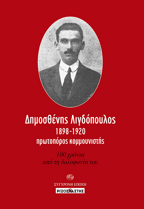 ΔΗΜΟΣΘΕΝΗΣ ΛΙΓΔΟΠΟΥΛΟΣ, 1898-1920, ΠΡΩΤΟΠΟΡΟΣ ΚΟΜΜΟΥΝΙΣΤΗΣ 100 ΧΡΟΝΙΑ ΑΠΟ ΤΗ ΔΟΛΟΦΟΝΙΑ ΤΟΥ