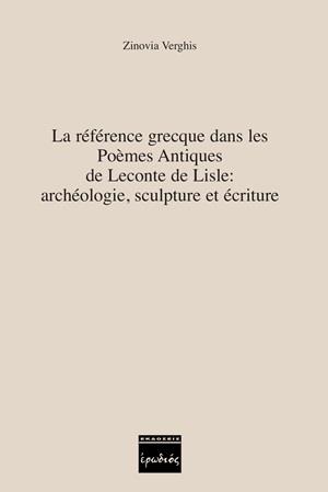 LA REFERENCE GRECQUE DANS LES POEMES ANTIQUES DE LECONTE DE LISLE: ARCHEOLOGIE, SCULPTURE ET ECRITU