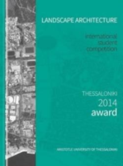 LANDSCAPE ARCHITECTURE INTERNATIONAL STUDENT COMPETITION, THESSALONIKI 2014 AWARD LANDSCAPE ARCHITECTURE INTERNATIONAL STUDENT COMPETITION, THESSALONIKI 2014 AWARD