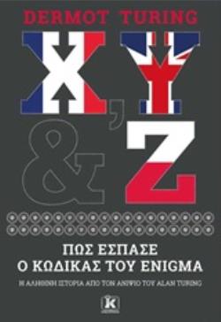 Χ, Υ & Ζ: ΠΩΣ ΕΣΠΑΣΕ Ο ΚΩΔΙΚΑΣ ΤΟΥ ENIGMA Η ΑΛΗΘΙΝΗ ΙΣΤΟΡΙΑ ΑΠΟ ΤΟΝ ΑΝΗΨΙΟ ΤΟΥ ALAN TURING