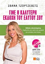 ΓΙΝΕ Η ΚΑΛΥΤΕΡΗ ΕΚΔΟΧΗ ΤΟΥ ΕΑΥΤΟΥ ΣΟΥ ( + DVD ) ΜΕΘΟΔΟΙ ΑΔΥΝΑΤΙΣΜΑΤΟΣ: ΣΥΜΒΟΥΛΕΣ ΓΙΑ ΥΓΕΙΑ ΚΑΙ ΟΜΟΡΦΙΑ ΓΙΑ ΓΥΝΑΙΚΕΣ ΚΑΙ ΑΝΔΡΕΣ ΓΙΝΕ Η ΚΑΛΥΤΕΡΗ ΕΚΔΟΧΗ ΤΟΥ ΕΑΥΤΟΥ ΣΟΥ ( + DVD ) ΜΕΘΟΔΟΙ ΑΔΥΝΑΤΙΣΜΑΤΟΣ: ΣΥΜΒΟΥΛΕΣ ΓΙΑ ΥΓΕΙΑ ΚΑΙ ΟΜΟΡΦΙΑ ΓΙΑ ΓΥΝΑΙΚΕΣ ΚΑΙ ΑΝΔΡΕΣ