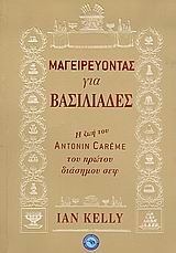 ΕΥ ΖΗΝ / ΜΑΓΕΙΡΙΚΗ ΜΑΓΕΙΡΕΥΟΝΤΑΣ ΓΙΑ ΒΑΣΙΛΙΑΔΕΣ Η ΖΩΗ ΤΟΥ ANTONIN CAREME ΤΟΥ ΠΡΩΤΟΥ ΔΙΑΣΗΜΟΥ ΣΕΦ