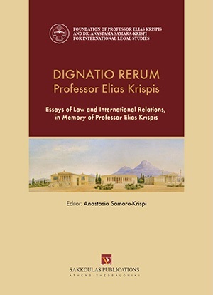 DIGNATIO RERUM PROFESSOR ELIAS KRISPIS ESSAYS OF LAW AND INTERNATIONAL RELATIONS, IN MEMORY OF PROFESSOR ELIAS KRISPIS