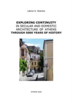 EXPLORING CONTINUITY IN SECULAR AND DOMESTIC ARCHITECTURE OF ATHENS THROUGH 5000 YEARS OF HISTORY EXPLORING CONTINUITY IN SECULAR AND DOMESTIC ARCHITECTURE OF ATHENS THROUGH 5000 YEARS OF HISTORY