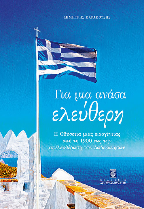 ΓΙΑ ΜΙΑ ΑΝΑΣΑ ΕΛΕΥΘΕΡΗ Η ΟΔΥΣΣΕΙΑ ΜΙΑΣ ΟΙΚΟΓΕΝΕΙΑΣ ΑΠΟ ΤΟ 1900 ΕΩΣ ΤΗΝ ΑΠΕΛΕΥΘΕΡΩΣΗ ΤΩΝ ΔΩΔΕΚΑΝΗΣΩΝ