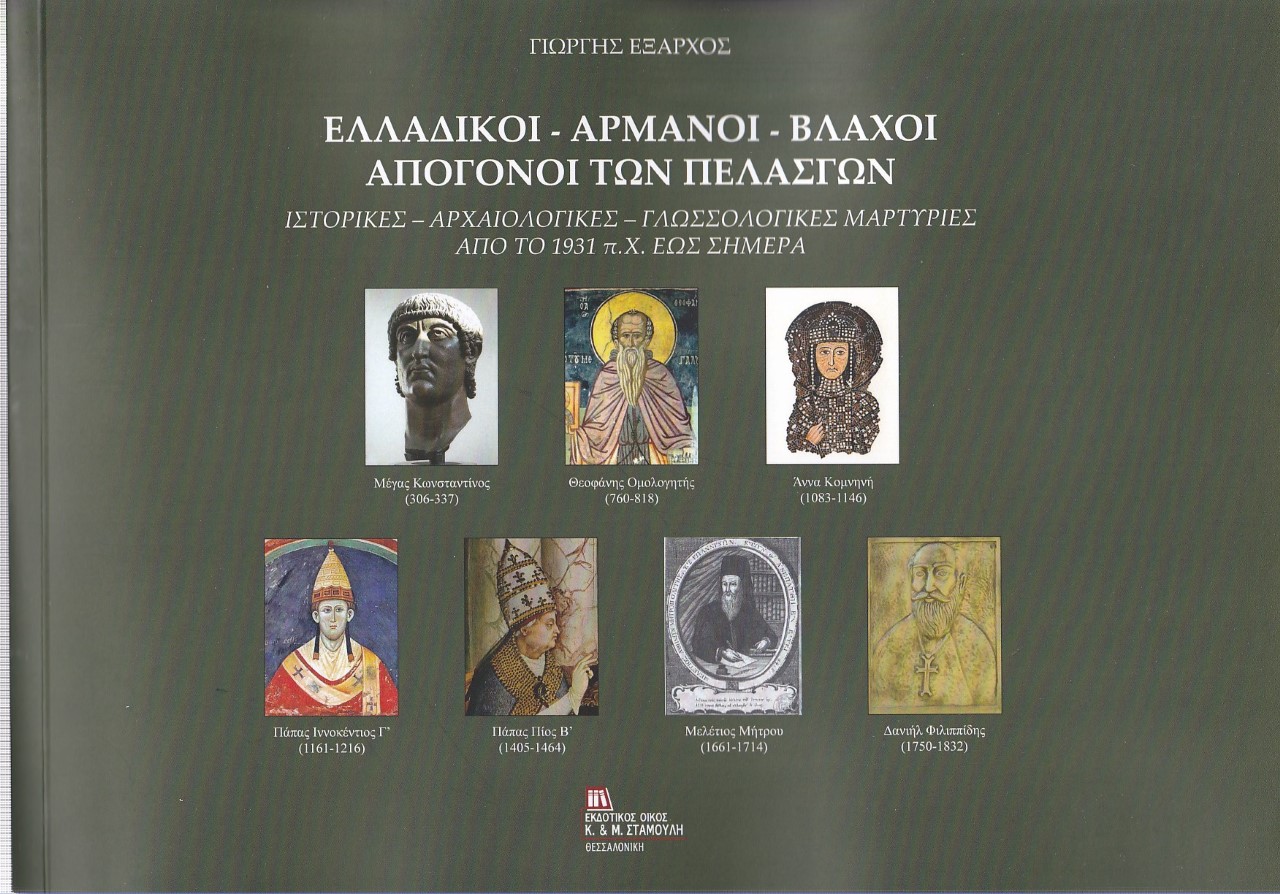 ΕΛΛΑΔΙΚΟΙ. ΑΡΜΑΝΟΙ. ΒΛΑΧΟΙ. ΑΠΟΓΟΝΟΙ ΤΩΝ ΠΕΛΑΣΓΩΝ ΙΣΤΟΡΙΚΕΣ, ΑΡΧΑΙΟΛΟΓΙΚΕΣ, ΓΛΩΣΣΟΛΟΓΙΚΕΣ ΜΑΡΤΥΡΙΕΣ ΑΠΟ ΤΟ 1931 Π.Χ ΕΩΣ ΣΗΜΕΡΑ ΕΛΛΑΔΙΚΟΙ. ΑΡΜΑΝΟΙ. ΒΛΑΧΟΙ. ΑΠΟΓΟΝΟΙ ΤΩΝ ΠΕΛΑΣΓΩΝ ΙΣΤΟΡΙΚΕΣ, ΑΡΧΑΙΟΛΟΓΙΚΕΣ, ΓΛΩΣΣΟΛΟΓΙΚΕΣ ΜΑΡΤΥΡΙΕΣ ΑΠΟ ΤΟ 1931 Π.Χ ΕΩΣ ΣΗΜΕΡΑ