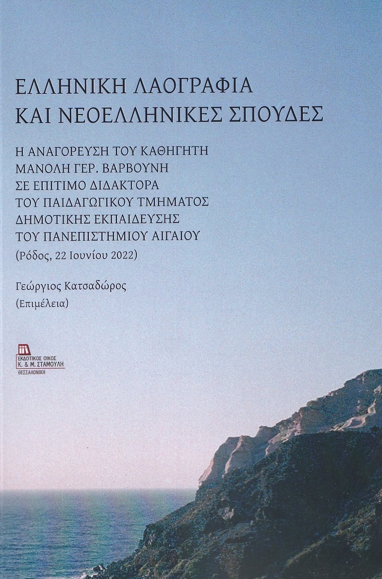 ΕΛΛΗΝΙΚΗ ΛΑΟΓΡΑΦΙΑ ΚΑΙ ΝΕΟΕΛΛΗΝΙΚΕΣ ΣΠΟΥΔΕΣ Η ΑΝΑΓΟΡΕΥΣΗ ΤΟΥ ΚΑΘΗΓΗΤΗ ΜΑΝΟΛΗ ΓΕΡ. ΒΑΡΒΟΥΝΗ ΣΕ ΕΠΙΤΙΜΟ ΔΙΔΑΚΤΟΡΑ ΤΟΥ ΠΑΙΔΑΓΩΓΙΚΟΥ ΕΛΛΗΝΙΚΗ ΛΑΟΓΡΑΦΙΑ ΚΑΙ ΝΕΟΕΛΛΗΝΙΚΕΣ ΣΠΟΥΔΕΣ Η ΑΝΑΓΟΡΕΥΣΗ ΤΟΥ ΚΑΘΗΓΗΤΗ ΜΑΝΟΛΗ ΓΕΡ. ΒΑΡΒΟΥΝΗ ΣΕ ΕΠΙΤΙΜΟ ΔΙΔΑΚΤΟΡΑ ΤΟΥ ΠΑΙΔΑΓΩΓΙΚΟΥ
