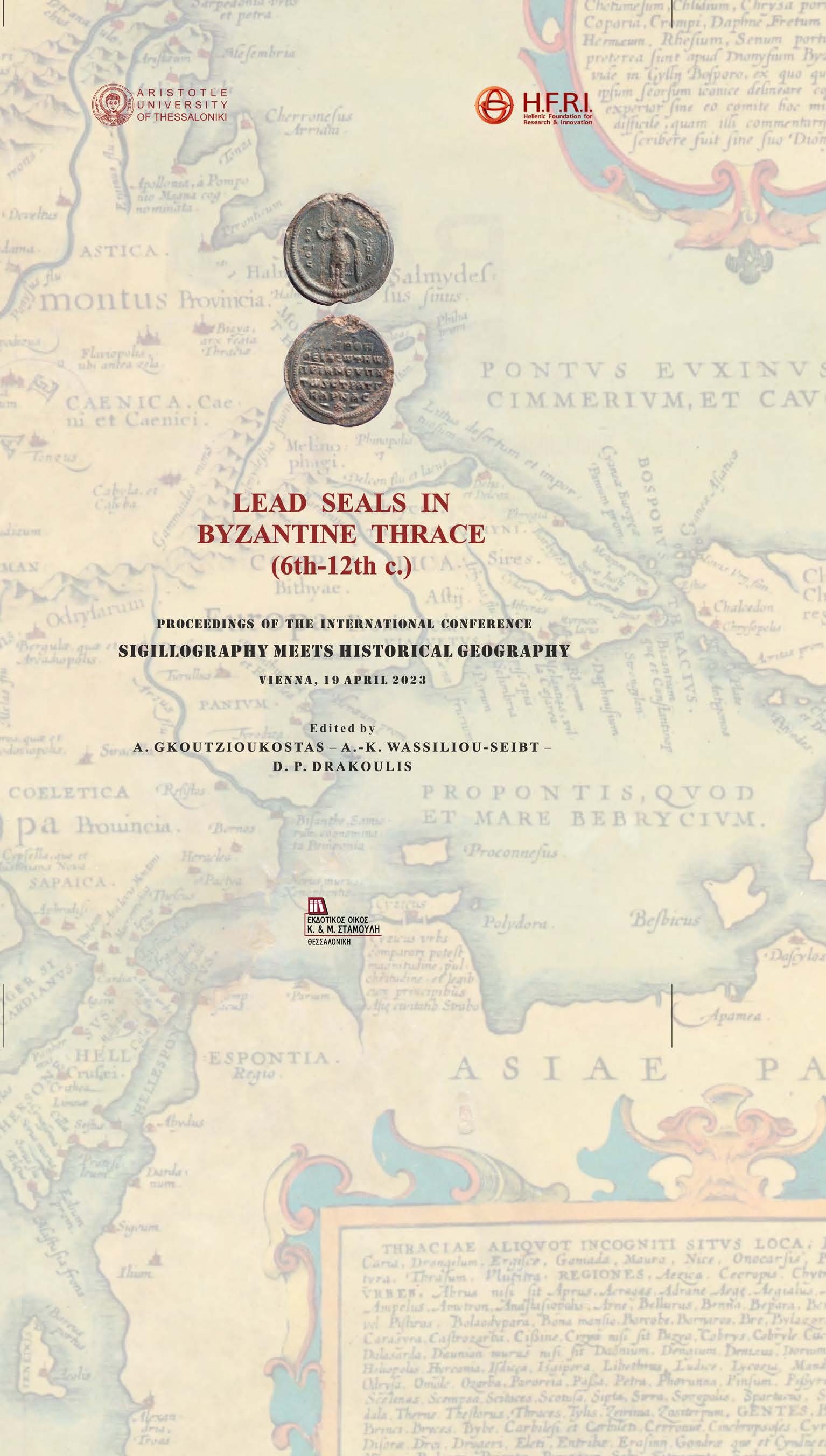 LEAD SEALS IN BYZANTINE THRACE (6TH-12TH C.) PROCEEDINGS OF THE INTERNATIONAL CONFERENCE SIGILLOGRAPHY MEETS HISTORICAL GEOGRAPH