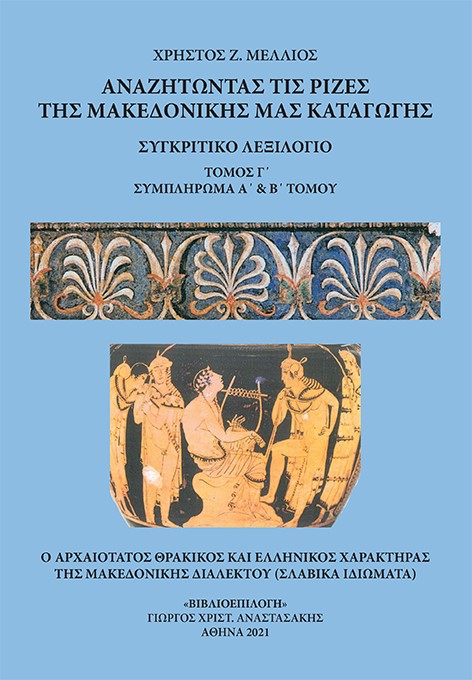 ΑΝΑΖΗΤΩΝΤΑΣ ΤΙΣ ΡΙΖΕΣ ΤΗΣ ΜΑΚΕΔΟΝΙΚΗΣ ΜΑΣ ΚΑΤΑΓΩΓΗΣ. ΤΟΜΟΣ Γ΄ ΣΥΓΚΡΙΤΙΚΟ ΛΕΞΙΛΟΓΙΟ. ΣΥΜΠΛΗΡΩΜΑ Α΄ & Β΄ ΤΟΜΟΥ