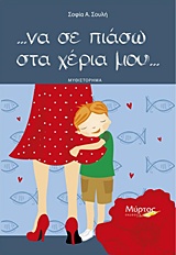 ... ΝΑ ΣΕ ΠΙΑΣΩ ΣΤΑ ΧΕΡΙΑ ΜΟΥ... ... ΝΑ ΣΕ ΠΙΑΣΩ ΣΤΑ ΧΕΡΙΑ ΜΟΥ...