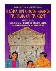 Η ΣΟΦΙΑ ΤΩΝ ΑΡΧΑΙΩΝ ΕΛΛΗΝΩΝ ΓΙΑ ΠΑΙΔΙΑ ΚΑΙ ΓΙΑ ΝΕΟΥΣ Η ΣΚΕΨΗ ΚΑΙ ΤΑ ΓΝΩΜΙΚΑ ΤΩΝ ΑΡΧΑΙΩΝ ΣΟΦΩΝ ΜΕ ΤΗΝ ΕΞΗΓΗΣΗ ΚΑΙ ΤΑ ΔΙΔΑΓΜΑΤΑ ΤΟ