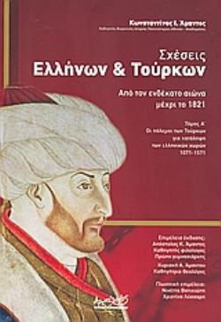 ΣΧΕΣΕΙΣ ΕΛΛΗΝΩΝ ΚΑΙ ΤΟΥΡΚΩΝ ΑΠΟ ΤΟΝ ΕΝΔΕΚΑΤΟ ΑΙΩΝΑ ΜΕΧΡΙ ΤΟ 1821 ΤΟΜΟΣ Α΄: ΟΙ ΠΟΛΕΜΟΙ ΤΩΝ ΤΟΥΡΚΩΝ ΓΙΑ ΚΑΤΑΛΗΨΗ ΤΩΝ ΕΛΛΗΝΙΚΩΝ ΧΩΡ