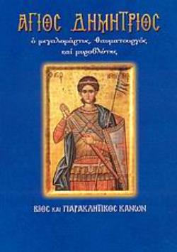 ΑΓΙΟΣ ΔΗΜΗΤΡΙΟΣ Ο ΜΕΓΑΛΟΜΑΡΤΥΣ, ΘΑΥΜΑΤΟΥΡΓΟΣ ΚΑΙ ΜΥΡΟΒΛΥΤΗΣ: ΒΙΟΣ ΚΑΙ ΠΑΡΑΚΛΗΤΙΚΟΣ ΚΑΝΩΝ ΑΓΙΟΣ ΔΗΜΗΤΡΙΟΣ Ο ΜΕΓΑΛΟΜΑΡΤΥΣ, ΘΑΥΜΑΤΟΥΡΓΟΣ ΚΑΙ ΜΥΡΟΒΛΥΤΗΣ: ΒΙΟΣ ΚΑΙ ΠΑΡΑΚΛΗΤΙΚΟΣ ΚΑΝΩΝ