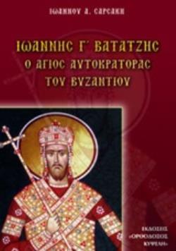 ΙΩΑΝΝΗΣ Γ' ΒΑΤΑΤΖΗΣ Ο ΑΓΙΟΣ ΑΥΤΟΚΡΑΤΟΡΑΣ ΤΟΥ ΒΥΖΑΝΤΙΟΥ