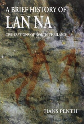 A BRIEF HISTORY OF LAN NA : CIVILIAZTIONS OF NORTH THAILAND PB