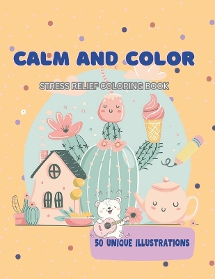 Calm and Color : Stress Relief Coloring Book: 50 Unique Illustrations for All Ages, Cozy Scenes Calm and Color : Stress Relief Coloring Book: 50 Unique Illustrations for All Ages, Cozy Scenes