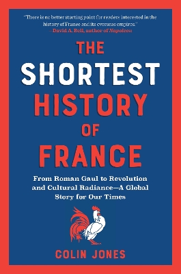 The Shortest History of France : From Roman Gaul to Revolution and Cultural Radiance - A Global Stor PB