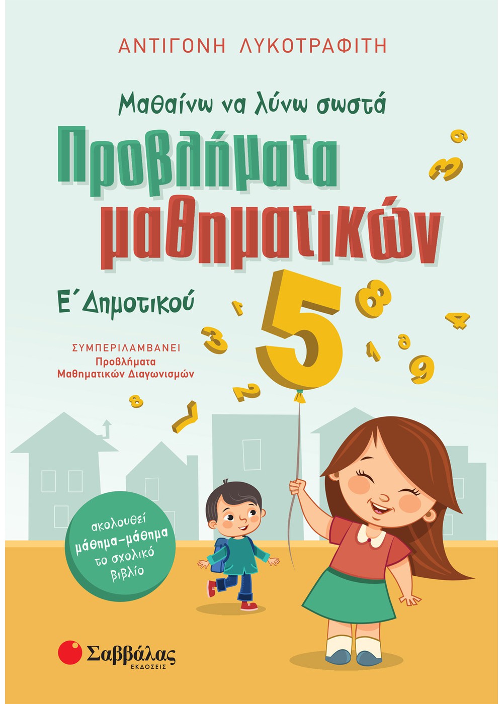 ΜΑΘΑΙΝΩ ΝΑ ΛΥΝΩ ΣΩΣΤΑ ΠΡΟΒΛΗΜΑΤΑ ΜΑΘΗΜΑΤΙΚΩΝ Ε΄ ΔΗΜΟΤΙΚΟΥ ΜΑΘΑΙΝΩ ΝΑ ΛΥΝΩ ΣΩΣΤΑ ΠΡΟΒΛΗΜΑΤΑ ΜΑΘΗΜΑΤΙΚΩΝ Ε΄ ΔΗΜΟΤΙΚΟΥ
