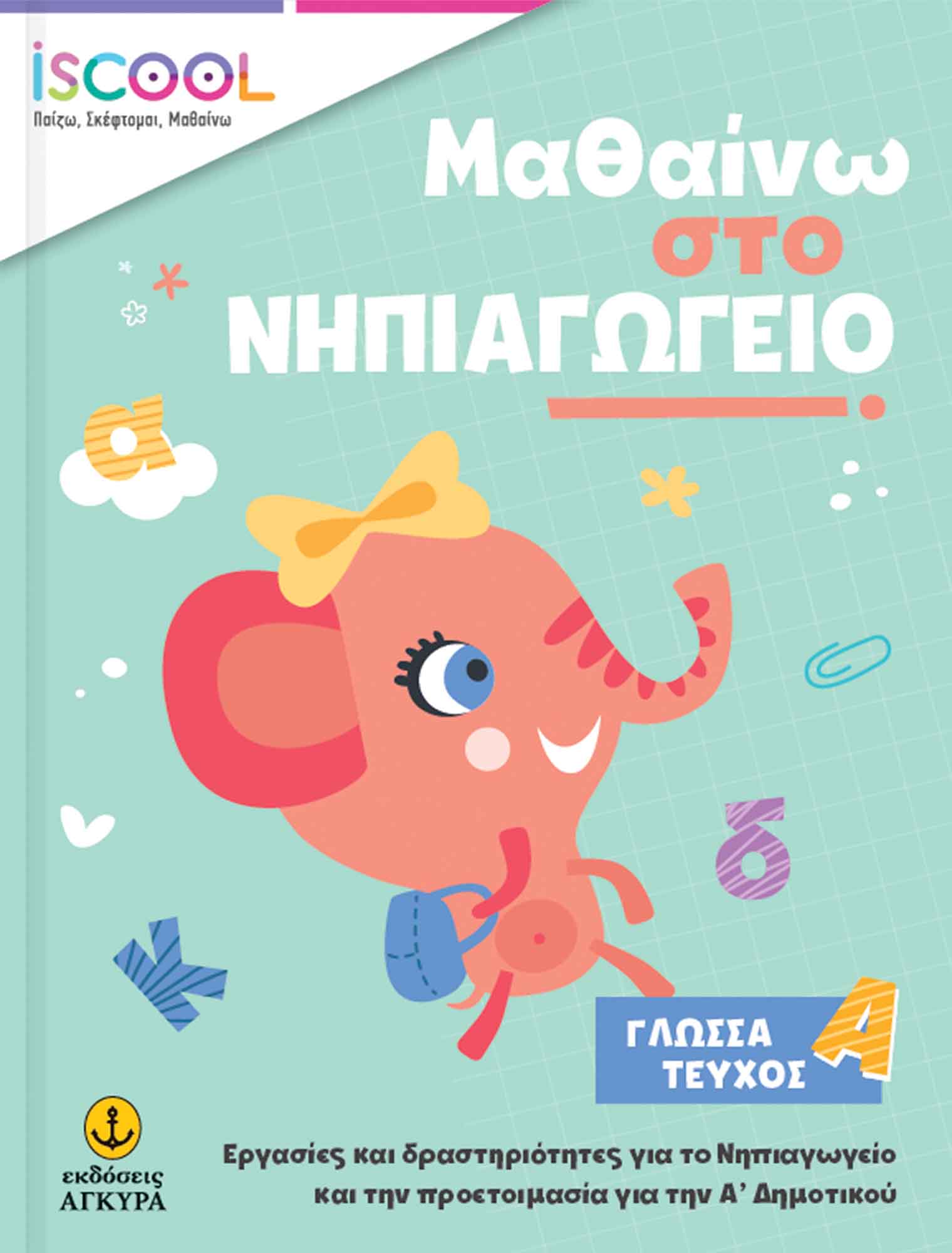 ISCOOL ΜΑΘΑΙΝΩ ΣΤΟ ΝΗΠΙΑΓΩΓΕΙΟ ΓΛΩΣΣΑ ΤΕΥΧΟΣ Α ISCOOL ΜΑΘΑΙΝΩ ΣΤΟ ΝΗΠΙΑΓΩΓΕΙΟ ΓΛΩΣΣΑ ΤΕΥΧΟΣ Α